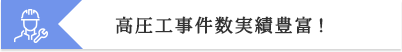 高圧工事件数実績豊富!